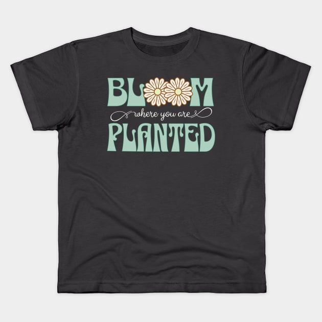 Bloom Where You Are Planted Kids T-Shirt by TeaTimeTs